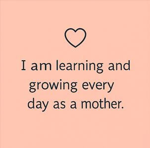 I am learning and growing every day as a mother.
