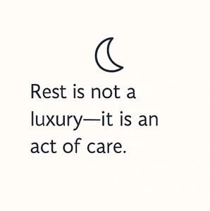 Rest is not a luxury—it is an act of care.